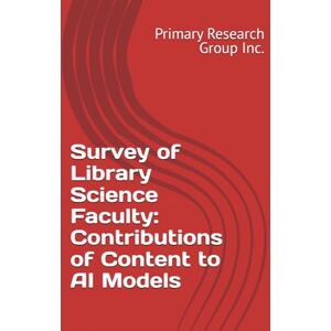 Primary Research Group Inc. Survey of Library Science Faculty: Contributions of Content to AI Models Primary Research Group Inc. Survey of Library Science Faculty: Contributions of Content to AI Models