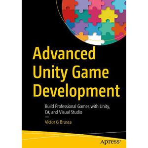 Brusca, Victor G Advanced Unity Game Development: Build Professional Games with Unity, C#, and Visual Studio Brusca, Victor G Advanced Unity Game Development: Build Professional Games with Unity, C#, and Visual Studio