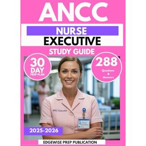 PUBLICATION, EDGEWISE PREP ANCC NURSE EXECUTIVE STUDY GUIDE 2025-2026: Master Leadership, Management, and Healthcare Operations with 288 Practice Questions & 30-Day Prep Plan PUBLICATION, EDGEWISE PREP ANCC NURSE EXECUTIVE STUDY GUIDE 2025-2026: Master Leadership, Management, and Healthcare Operations with 288 Practice Questions & 30-Day Prep Plan