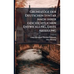 Mensing, Otto GrundzÃ1/4ge der Deutschen Syntax nach ihrer geschichtlichen Entwicklung, Erste Abteilung Mensing, Otto GrundzÃ1/4ge der Deutschen Syntax nach ihrer geschichtlichen Entwicklung, Erste Abteilung