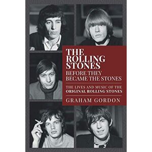 Gordon, Graham The Rolling Stones Before They Became The Stones: The Lives and Music of the Original Rolling Stones Gordon, Graham The Rolling Stones Before They Became The Stones: The Lives and Music of the Original Rolling Stones