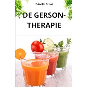 GRANT, PRISCILLA DE GERSON-THERAPIE. DE NATUURLIJKE REMEDIE TEGEN KANKER: DE KRACHT VAN NATUURLIJKE GENEESKUNDE BIJ DE BEHANDELING VAN KANKER EN DEGENERATIEVE ZIEKTEN GRANT, PRISCILLA DE GERSON-THERAPIE. DE NATUURLIJKE REMEDIE TEGEN KANKER: DE KRACHT VAN NATUURLIJKE GENEESKUNDE BIJ DE BEHANDELING VAN KANKER EN DEGENERATIEVE ZIEKTEN