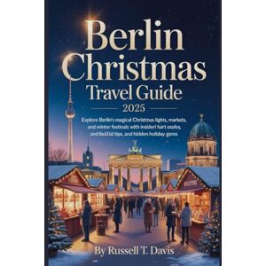 Davis, Russell T Berlin Christmas Travel Guide 2025: Explore Berlin’s Magical Christmas Lights, Markets, and Winter Festivals with Insider Routes, Local Tips, and Hidden Holiday Gems Davis, Russell T Berlin Christmas Travel Guide 2025: Explore Berlin’s Magical Christmas Lights, Markets, and Winter Festivals with Insider Routes, Local Tips, and Hidden Holiday Gems