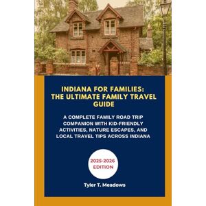 T. Meadows, Tyler INDIANA FOR FAMILIES: THE ULTIMATE FAMILY TRAVEL GUIDE: A COMPLETE FAMILY ROAD TRIP COMPANION WITH KID-FRIENDLY ACTIVITIES, NATURE ESCAPES, AND LOCAL ... Journeys: Family Travel State by State) T. Meadows, Tyler INDIANA FOR FAMILIES: THE ULTIMATE FAMILY TRAVEL GUIDE: A COMPLETE FAMILY ROAD TRIP COMPANION WITH KID-FRIENDLY ACTIVITIES, NATURE ESCAPES, AND LOCAL ... Journeys: Family Travel State by State)