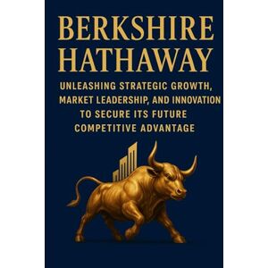 Publishing, BuildingYourBusiness.Online Berkshire Hathaway Unleashing Strategic Growth, Market Leadership, and Innovation to Secure Its Future Competitive Advantage Publishing, BuildingYourBusiness.Online Berkshire Hathaway Unleashing Strategic Growth, Market Leadership, and Innovation to Secure Its Future Competitive Advantage