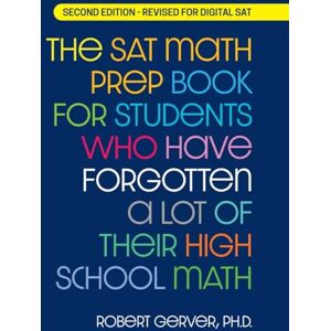 Gerver, Dr. Robert The SAT Math Prep Book for Students Who Have Forgotten a Lot of Their High School Math: Revised for Digital SAT Gerver, Dr. Robert The SAT Math Prep Book for Students Who Have Forgotten a Lot of Their High School Math: Revised for Digital SAT