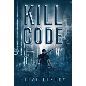 Fleury, Clive Kill Code: A Dystopian Science Fiction Novel Fleury, Clive Kill Code: A Dystopian Science Fiction Novel