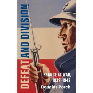 Porch, Douglas Defeat and Division: France at War, 1939–1942 (Armies of the Second World War) Porch, Douglas Defeat and Division: France at War, 1939–1942 (Armies of the Second World War)