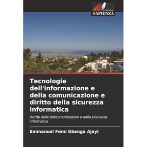 Ajayi, Emmanuel Femi Gbenga Tecnologie dell'informazione e della comunicazione e diritto della sicurezza informatica: Diritto delle telecomunicazioni e della sicurezza informatica Ajayi, Emmanuel Femi Gbenga Tecnologie dell'informazione e della comunicazione e diritto della sicurezza informatica: Diritto delle telecomunicazioni e della sicurezza informatica