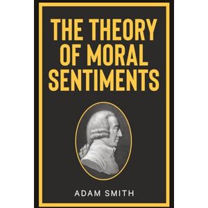 Smith, Adam The Theory of Moral Sentiments Smith, Adam The Theory of Moral Sentiments