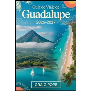 Pope, Craig Guía de viaje de Guadalupe 2026-2027: Explore Basse-Terre y Grande-Terre, desde el volcán La Soufrière y el Parque Nacional de Guadalupe hasta las ... y las islas de Les Saintes y Marie Galante. Pope, Craig Guía de viaje de Guadalupe 2026-2027: Explore Basse-Terre y Grande-Terre, desde el volcán La Soufrière y el Parque Nacional de Guadalupe hasta las ... y las islas de Les Saintes y Marie Galante.