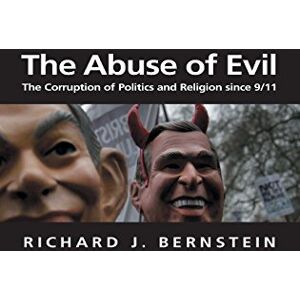 Bernstein, Richard The Abuse of Evil: The Corruption of Politics and Religion since 9/11: 19 (Themes for the 21st Century) Bernstein, Richard The Abuse of Evil: The Corruption of Politics and Religion since 9/11: 19 (Themes for the 21st Century)