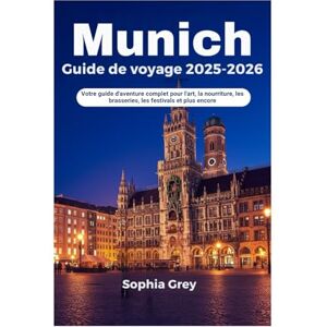 Grey, Sophia Munich Guide de voyage 2025-2026: Votre guide d'aventure complet pour l'art, la nourriture, les brasseries, les festivals et plus encore Grey, Sophia Munich Guide de voyage 2025-2026: Votre guide d'aventure complet pour l'art, la nourriture, les brasseries, les festivals et plus encore