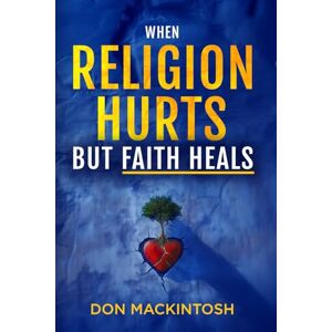 Mackintosh, Don When Religion Hurts but Faith Heals Mackintosh, Don When Religion Hurts but Faith Heals