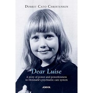 Christensen, Dorrit Cato Dear Luise: A story of power and powerlessness in Denmark's psychiatric care system Christensen, Dorrit Cato Dear Luise: A story of power and powerlessness in Denmark's psychiatric care system