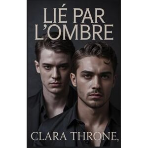 Throne, Clara LIÉ PAR L'OMBRE: Un mariage arrangé sombre de la mafia mm mpreg, une romance Omegaverse sans métamorphes Throne, Clara LIÉ PAR L'OMBRE: Un mariage arrangé sombre de la mafia mm mpreg, une romance Omegaverse sans métamorphes
