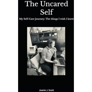 Scott The Uncared Self: My Self-Care Journey: The things I wish I knew Scott The Uncared Self: My Self-Care Journey: The things I wish I knew