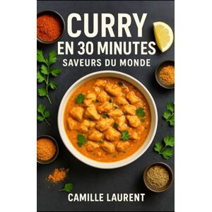 laurent, camille Curry en 30 Minutes — Saveurs du Monde: 60 recettes rapides, parfumées et inratables pour soirs pressés : curry coco, tikka, massaman, veggie, ... — astuces minute et idées d’accompagnement laurent, camille Curry en 30 Minutes — Saveurs du Monde: 60 recettes rapides, parfumées et inratables pour soirs pressés : curry coco, tikka, massaman, veggie, ... — astuces minute et idées d’accompagnement