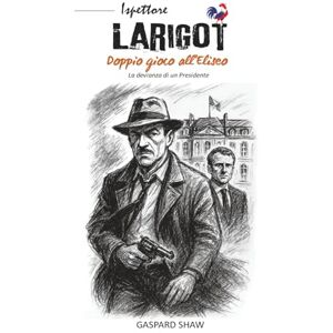 SHAW, Gaspard Doppio gioco all’Eliseo La devianza di un PRESIDENTE: Un thriller al culmine del potere SHAW, Gaspard Doppio gioco all’Eliseo La devianza di un PRESIDENTE: Un thriller al culmine del potere