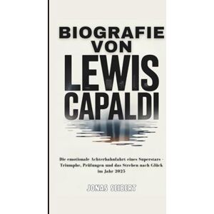 Seibert, Jonas BIOGRAFIE VON LEWIS CAPALDI: Die emotionale Achterbahnfahrt eines Superstars – Triumphe, Prüfungen und das Streben nach Glück im Jahr 2025 Seibert, Jonas BIOGRAFIE VON LEWIS CAPALDI: Die emotionale Achterbahnfahrt eines Superstars – Triumphe, Prüfungen und das Streben nach Glück im Jahr 2025