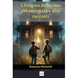 Mutinelli, Rosanna L'Enigma della casa abbandonata e altri racconti Mutinelli, Rosanna L'Enigma della casa abbandonata e altri racconti