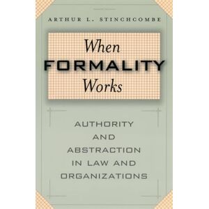Stinchcombe, Arthur L. When Formality Works: Authority and Abstraction in Law and Organizations Stinchcombe, Arthur L. When Formality Works: Authority and Abstraction in Law and Organizations