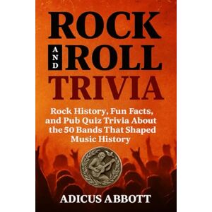 Abbott, Adicus Rock and Roll Trivia: Rock History, Fun Facts, and Pub Quiz Trivia About the 50 Bands That Shaped Music History Abbott, Adicus Rock and Roll Trivia: Rock History, Fun Facts, and Pub Quiz Trivia About the 50 Bands That Shaped Music History