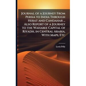 Pelly, Lewis Journal of a Journey From Persia to India Through Herat and Candahar ... Also Report of a Journey to the Wahabee Capital of Riyadh, in Central Arabia, With Maps, Etc Pelly, Lewis Journal of a Journey From Persia to India Through Herat and Candahar ... Also Report of a Journey to the Wahabee Capital of Riyadh, in Central Arabia, With Maps, Etc