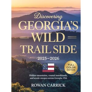 CARRICK, ROWAN DISCOVERING GEORGIA’S WILD TRAIL SIDE 2025-2026: HIDDEN MOUNTAINS, COASTAL MARSHLANDS, AND SCENIC ESCAPES ACROSS GEORGIA, USA CARRICK, ROWAN DISCOVERING GEORGIA’S WILD TRAIL SIDE 2025-2026: HIDDEN MOUNTAINS, COASTAL MARSHLANDS, AND SCENIC ESCAPES ACROSS GEORGIA, USA