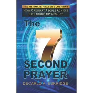 Eskridge, DeCarlo A. The 7 Second Prayer: How Ordinary People Achieve Extraordinary Results Eskridge, DeCarlo A. The 7 Second Prayer: How Ordinary People Achieve Extraordinary Results