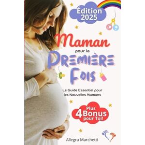 Marchetti, Allegra Maman pour la Première Fois: Le Guide Essentiel des Nouvelles Mamans. Vivez Sereinement la Grossesse et la Première Année de Bébé Grâce aux Conseils Pratiques et aux Secrets d’une Maman Expérimentée. Marchetti, Allegra Maman pour la Première Fois: Le Guide Essentiel des Nouvelles Mamans. Vivez Sereinement la Grossesse et la Première Année de Bébé Grâce aux Conseils Pratiques et aux Secrets d’une Maman Expérimentée.