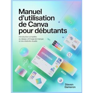 Dameron, Steven Manuel d'utilisation de Canva pour débutants: Introduction complète au design, à l'image de marque et à la créativité visuelle Dameron, Steven Manuel d'utilisation de Canva pour débutants: Introduction complète au design, à l'image de marque et à la créativité visuelle