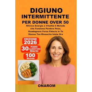 ONAROM DIGIUNO INTERMITTENTE PER DONNE OVER 50: Ritrova Energia e Vitalità Il Metodo che Funziona Perdere Peso, Guadagnare Forza Fiducia in Te Stessa Tua Rinascita Inizia Ora ONAROM DIGIUNO INTERMITTENTE PER DONNE OVER 50: Ritrova Energia e Vitalità Il Metodo che Funziona Perdere Peso, Guadagnare Forza Fiducia in Te Stessa Tua Rinascita Inizia Ora