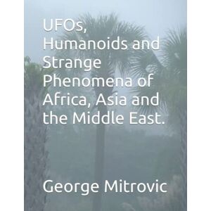 Mitrovic, George UFOs, Humanoids and Strange Phenomena of Africa, Asia and the Middle East. Mitrovic, George UFOs, Humanoids and Strange Phenomena of Africa, Asia and the Middle East.