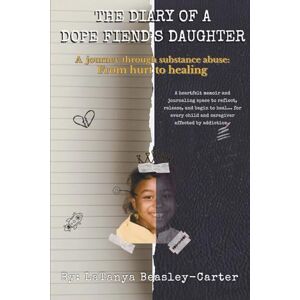 Beasley-Carter, LaTanya The Diary of a Dope Fiend's Daughter: A journey through substance abuse: From hurt to healing Beasley-Carter, LaTanya The Diary of a Dope Fiend's Daughter: A journey through substance abuse: From hurt to healing