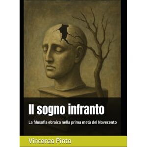 Pinto, Vincenzo Il sogno infranto: La filosofia ebraica nella prima metà del Novecento (Chokhmatica) Pinto, Vincenzo Il sogno infranto: La filosofia ebraica nella prima metà del Novecento (Chokhmatica)