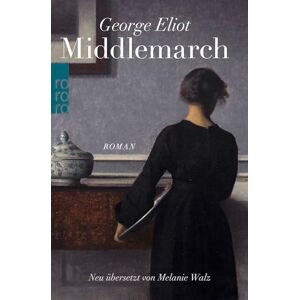 Eliot, George Middlemarch: Eine Studie über das Leben in der Provinz Eliot, George Middlemarch: Eine Studie über das Leben in der Provinz