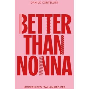 Cortellini, Danilo Better Than Nonna: Modernised Italian Recipes Cortellini, Danilo Better Than Nonna: Modernised Italian Recipes