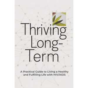 Albrecht, Korbinian Thriving Long-Term: A Practical Guide to Living a Healthy and Fulfilling Life with HIV/AIDS Albrecht, Korbinian Thriving Long-Term: A Practical Guide to Living a Healthy and Fulfilling Life with HIV/AIDS