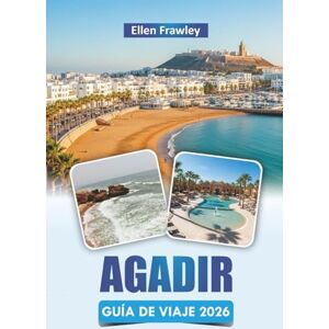 Frawley, Ellen AGADIR GUÍA DE VIAJE 2026: Descubra playas, paseos costeros, cocina local, aventuras al aire libre y experiencias culturales en la costa atlántica de Marruecos Frawley, Ellen AGADIR GUÍA DE VIAJE 2026: Descubra playas, paseos costeros, cocina local, aventuras al aire libre y experiencias culturales en la costa atlántica de Marruecos