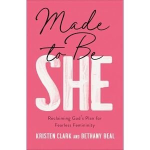 Clark, Kristen Made to Be She: Reclaiming God's Plan for Fearless Femininity Clark, Kristen Made to Be She: Reclaiming God's Plan for Fearless Femininity