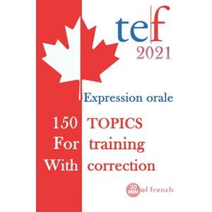 of french, 20min TEF Test Canada : Expression orale: 150 TOPICS for training with correction of french, 20min TEF Test Canada : Expression orale: 150 TOPICS for training with correction
