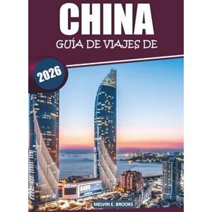 Brooks, Melvin E. Guía de viaje de China 2026: Explore culturas antiguas, ciudades vibrantes, cocina local y destinos de visita obligada en China con itinerarios detallados e información Brooks, Melvin E. Guía de viaje de China 2026: Explore culturas antiguas, ciudades vibrantes, cocina local y destinos de visita obligada en China con itinerarios detallados e información