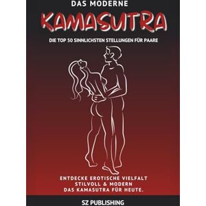 Publishing, SZ Das moderne Kamasutra – Die Top 50 sinnlichsten Stellungen für Paare: Entdecke erotische Vielfalt und prickelnde Leidenschaft: Stilvoll, verspielt & modern – das Kamasutra für heute. Publishing, SZ Das moderne Kamasutra – Die Top 50 sinnlichsten Stellungen für Paare: Entdecke erotische Vielfalt und prickelnde Leidenschaft: Stilvoll, verspielt & modern – das Kamasutra für heute.