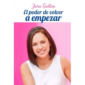 Gallán Generelo, Jara El poder de volver a empezar: Claves y herramientas para superar la adversidad Gallán Generelo, Jara El poder de volver a empezar: Claves y herramientas para superar la adversidad