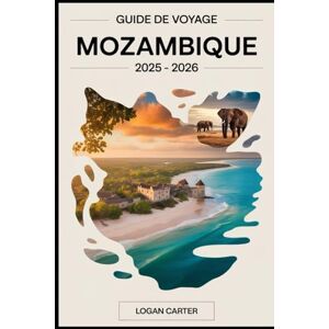 Carter, Logan Guide de voyage Mozambique 2025 – 2026: Découvrez le meilleur du joyau côtier caché de l'Afrique des plages de sable blanc de l'archipel de ... merveilles du safari du parc national..... Carter, Logan Guide de voyage Mozambique 2025 – 2026: Découvrez le meilleur du joyau côtier caché de l'Afrique des plages de sable blanc de l'archipel de ... merveilles du safari du parc national.....