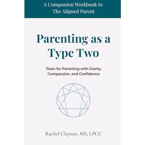 Clayton, Rachel Parenting as a Type Two: Tools for Parenting with Clarity, Compassion, and Confidence (The Aligned Parent) Clayton, Rachel Parenting as a Type Two: Tools for Parenting with Clarity, Compassion, and Confidence (The Aligned Parent)