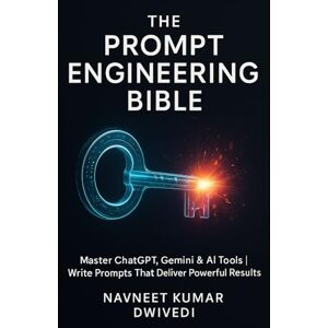 Dwivedi, Navneet Kumar The Prompt Engineering Bible: Master AI with 500+ ChatGPT Prompts for Work and Creativity: From Beginner to Expert: The Definitive Guide to Crafting Prompts for ChatGPT, Midjourney & Claude Dwivedi, Navneet Kumar The Prompt Engineering Bible: Master AI with 500+ ChatGPT Prompts for Work and Creativity: From Beginner to Expert: The Definitive Guide to Crafting Prompts for ChatGPT, Midjourney & Claude