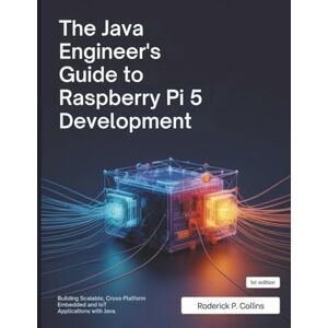 Collins, Roderick P. The Java Engineer’s Guide to Raspberry Pi 5 Development: Building Scalable, Cross-Platform Embedded and IoT Applications with Java (The Technology Library) Collins, Roderick P. The Java Engineer’s Guide to Raspberry Pi 5 Development: Building Scalable, Cross-Platform Embedded and IoT Applications with Java (The Technology Library)