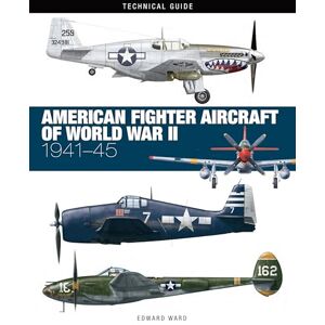 Ward, Edward American Fighter Aircraft of World War II: 1941-45 (Technical Guides) Ward, Edward American Fighter Aircraft of World War II: 1941-45 (Technical Guides)